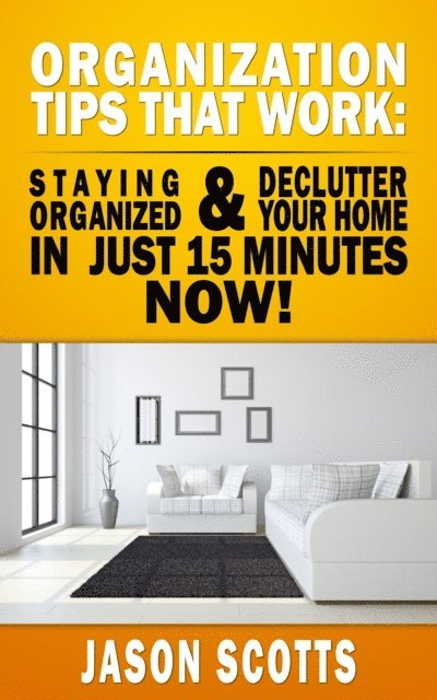 Jason Scotts - Organization Tips That Work: Staying Organized and Declutter Your Home In Just 15 Minutes Now, E-bok. Tillgänglighet: Lägg i varukorg