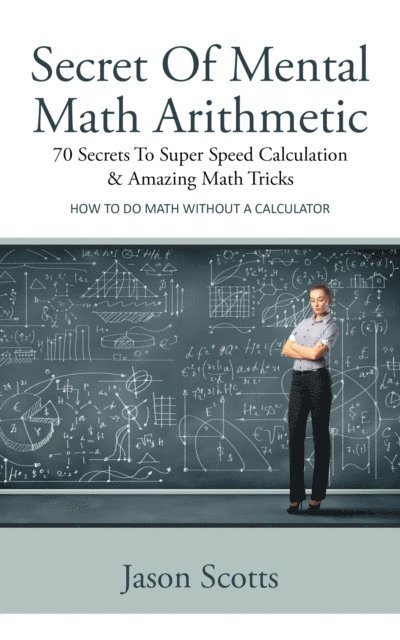 Jason Scotts - Secret Of Mental Math Arithmetic: 70 Secrets To Super Speed Calculation & Amazing Math Tricks, E-bok. Tillgänglighet: Lägg i varukorg