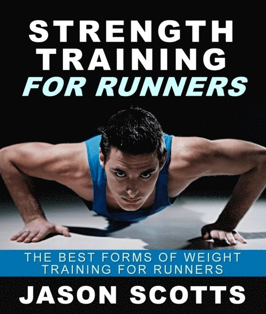 Jason Scotts - Strength Training For Runners : The Best Forms of Weight Training for Runners, E-bok. Tillgänglighet: Lägg i varukorg