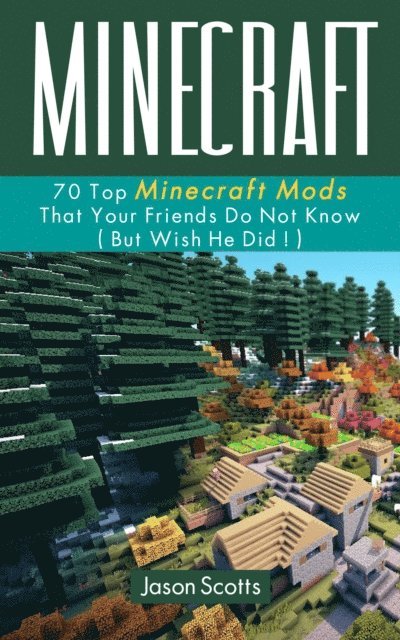 Jason Scotts - Minecraft: 70 Top Minecraft Mods That Your Friends Do Not Know (But Wish They Did!), E-bok. Tillgänglighet: Lägg i varukorg