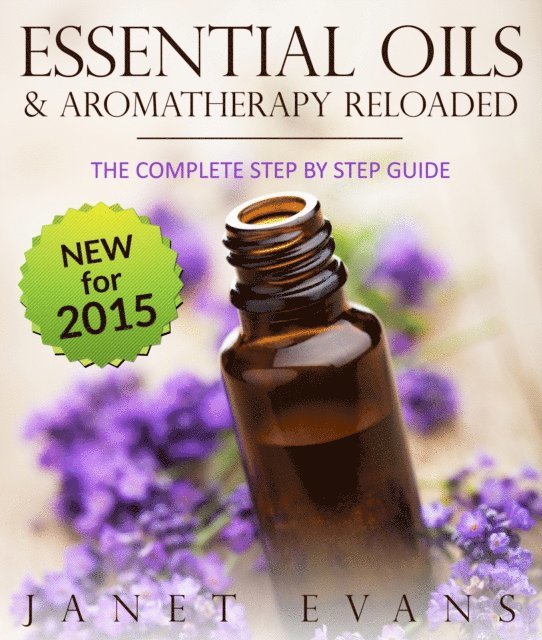 Janet Evans - Essential Oils & Aromatherapy Reloaded: The Complete Step by Step Guide, E-bok
