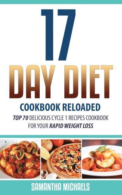 Samantha Michaels - 17 Day Diet Cookbook Reloaded: Top 70 Delicious Cycle 1 Recipes Cookbook For Your Rapid Weight Loss, E-bok