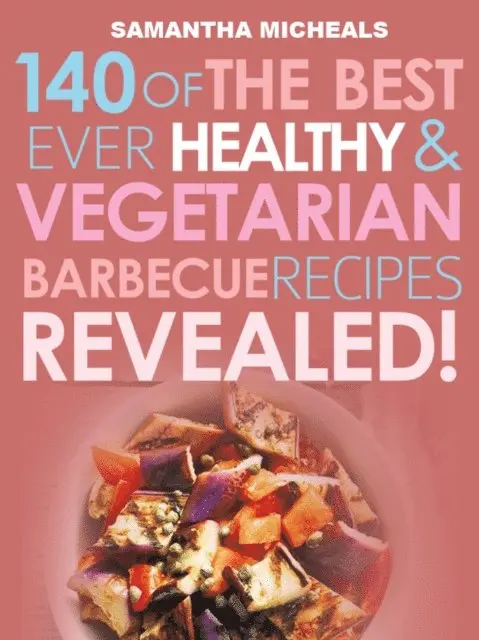 Barbecue Cookbook: 140 Of The Best Ever Healthy Vegetarian Barbecue Recipes Book...Revealed!