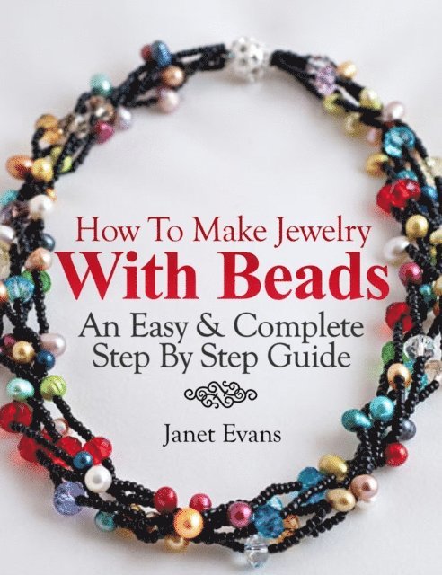 Janet Evans - How To Make Jewelry With Beads: An Easy & Complete Step By Step Guide, E-bok