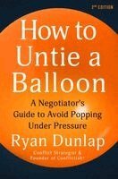 Ryan Dunlap - How to Untie a Balloon: A Negotiator's Guide to Avoid Popping Under Pressure, Inbunden