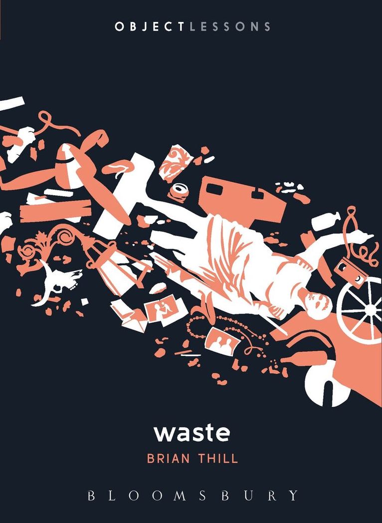 Brian Thill, Ian Bogost, Christopher Schaberg - Waste, Häftad