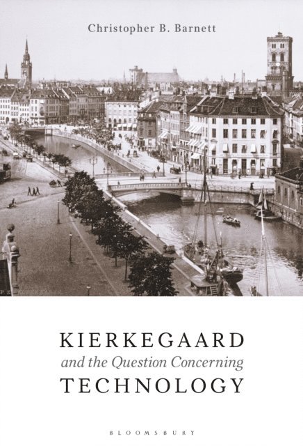 Christopher B. Barnett - Kierkegaard and the Question Concerning Technology, E-bok