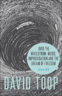 Into the Maelstrom: Music, Improvisation and the Dream of Freedom