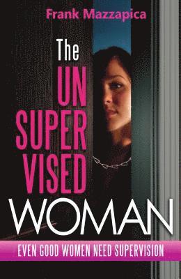 Frank Mazzapica - The Unsupervised Woman: Even Good Women Need Supervision, Häftad