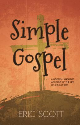 Eric Scott - Simple Gospel: A Modern-Language Account of the Life of Jesus Christ, Häftad