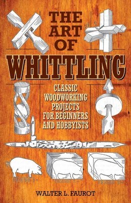 Walter L. Faurot - Art of Whittling, Häftad