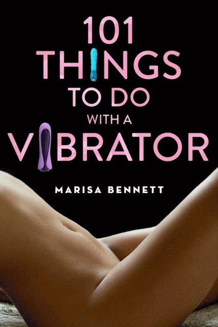 Marisa Bennett - 101 Things to Do with a Vibrator, E-bok