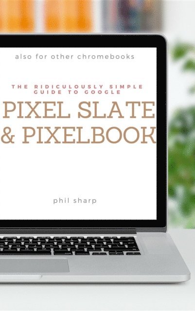 Phil Sharp - Ridiculously Simple Guide to Google Pixel Slate and Pixelbook, E-bok