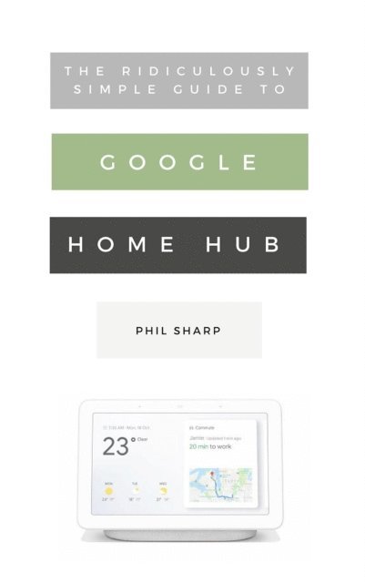 Phil Sharp - Ridiculously Simple Guide to Google Home Hub, E-bok