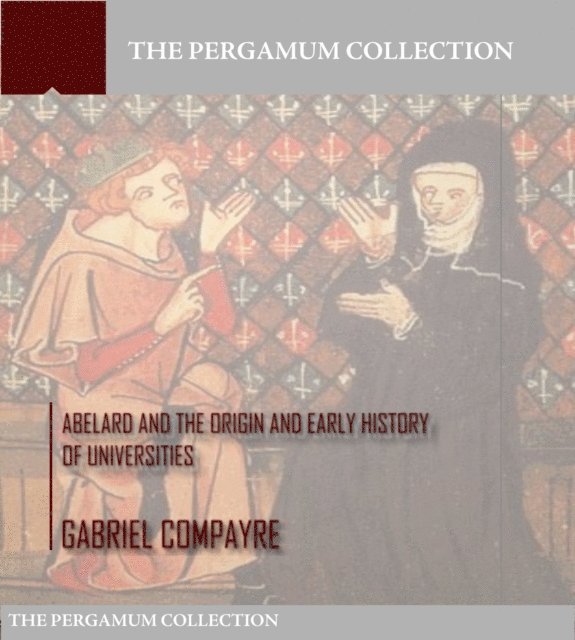Gabriel Compayre - Abelard and the Origin and Early History of Universities, E-bok