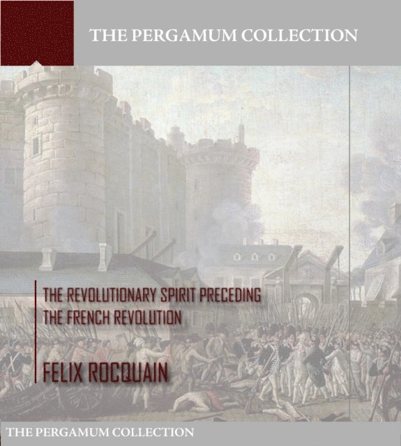 Felix Rocquain - Revolutionary Spirit Preceding the French Revolution, E-bok