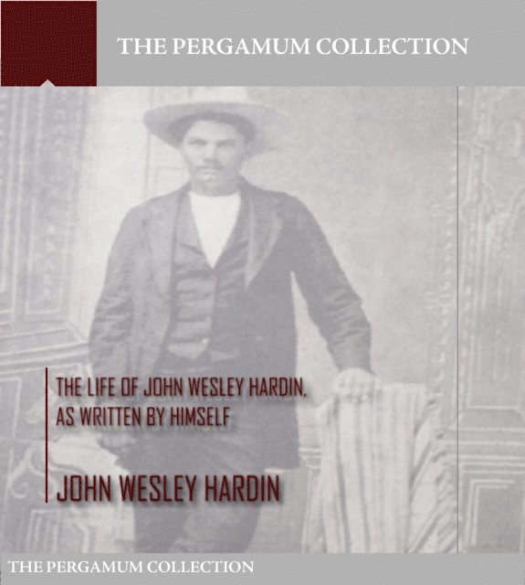 John Wesley Hardin - Life of John Wesley Hardin, As Written by Himself, E-bok