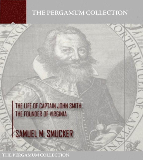 Samuel M. Smucker - Life of Captain John Smith the Founder of Virginia, E-bok
