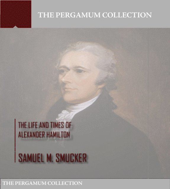 Samuel M. Smucker - Life and Times of Alexander Hamilton, E-bok