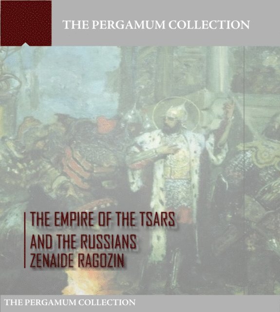 Zenaide A. Ragozin - Empire of the Tsars and the Russians: Volume 1, E-bok