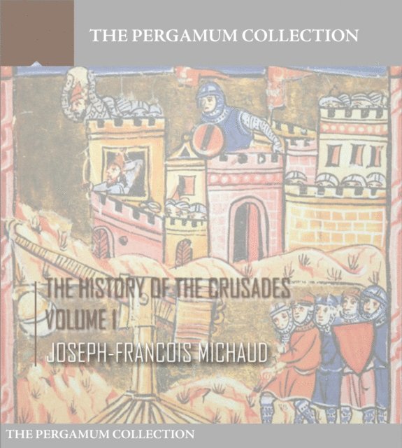 Joseph-Francois Michaud - History of the Crusades Volume 1, E-bok