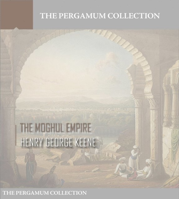 Henry George Keene - Moghul Empire, E-bok