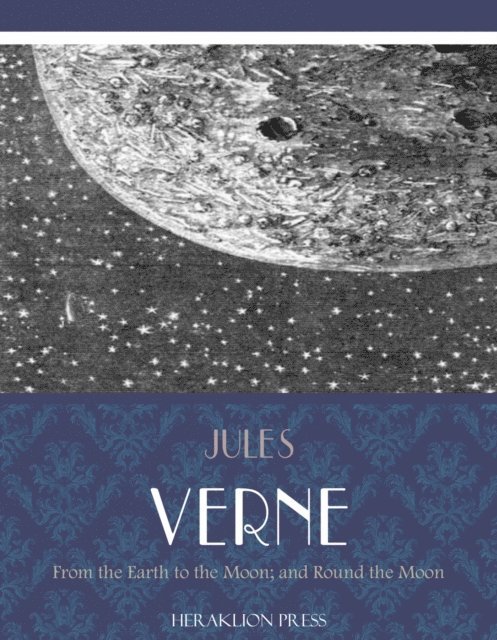 Jules Verne - From the Earth to the Moon; and Round the Moon, E-bok