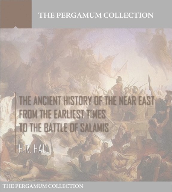 H.R. Hall - Ancient History of the Near East from the Earliest Times to the Battle of Salamis, E-bok