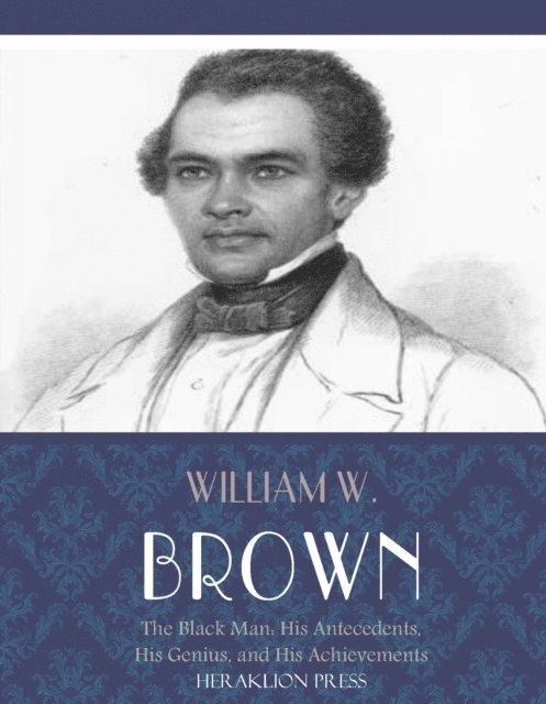 William W. Brown - Black Man: His Antecedents, His Genius, and His Achievements, E-bok