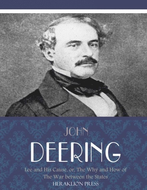 John Deering - Lee and His Cause, or, The Why and How of the War between the States, E-bok