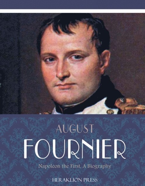 August Fournier - Napoleon the First, a Biography, E-bok