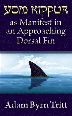 Adam Byrn Tritt - Yom Kippur as Manifest in an Approaching Dorsal Fin, Häftad