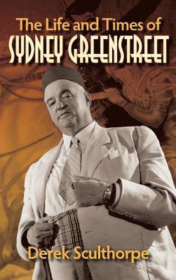 Derek Sculthorpe - Life and Times of Sydney Greenstreet (hardback), Inbunden. Tillgänglighet: Lägg i varukorg