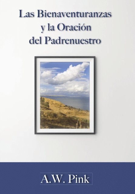 A. W. Pink - Las bienaventuranzas y la oración del padrenuestro, E-bok
