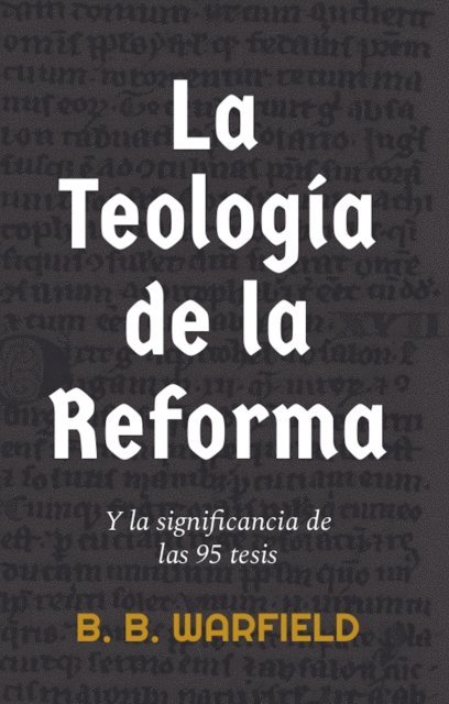 B. B. Warfield - La teología de la Reforma y la significancia de las 95 tesis, E-bok