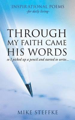 Mike Steffke - Through My Faith Came His Words, Häftad