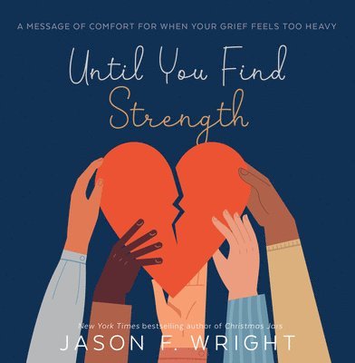 Jason F. Wright - Until You Find Strength: A Message of Comfort for When Your Grief Feels Too Heavy, Inbunden