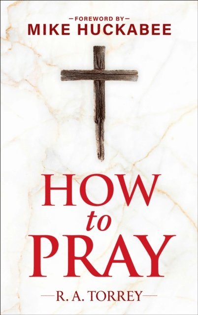 Reuben A. Torrey - How to Pray and How to Study the Bible for Greatest Profit, E-bok
