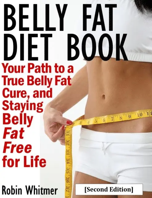 Robin Whitmer - Belly Fat Diet Book [Second Edition]: Your Path to a True Belly Fat Cure, and Staying Belly Fat Free for Life, E-bok. Tillgänglighet: Lägg i varukorg