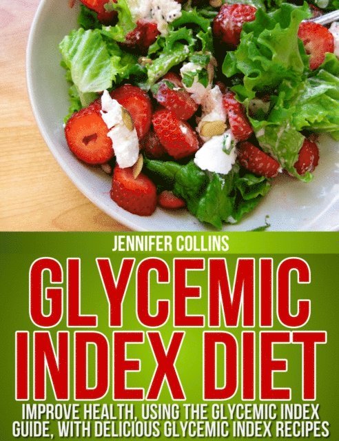 Jennifer Collins - Glycemic Index Diet: Improve Health, Using the Glycemic Index Guide, With Delicious Glycemic Index Recipes, E-bok