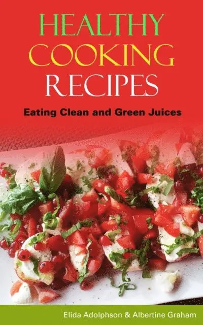 Elida Adolphson - Healthy Cooking Recipes: Eating Clean and Green Juices, E-bok. Tillgänglighet: Lägg i varukorg