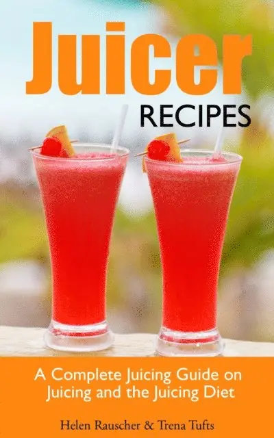Helen Rauscher - Juicer Recipes: A Complete Juicing Guide on Juicing and the Juicing Diet, E-bok. Tillgänglighet: Lägg i varukorg
