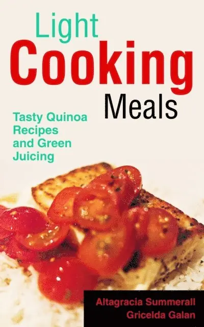 Altagracia Summerall - Light Cooking Meals: Tasty Quinoa Recipes and Green Juicing, E-bok. Tillgänglighet: Lägg i varukorg