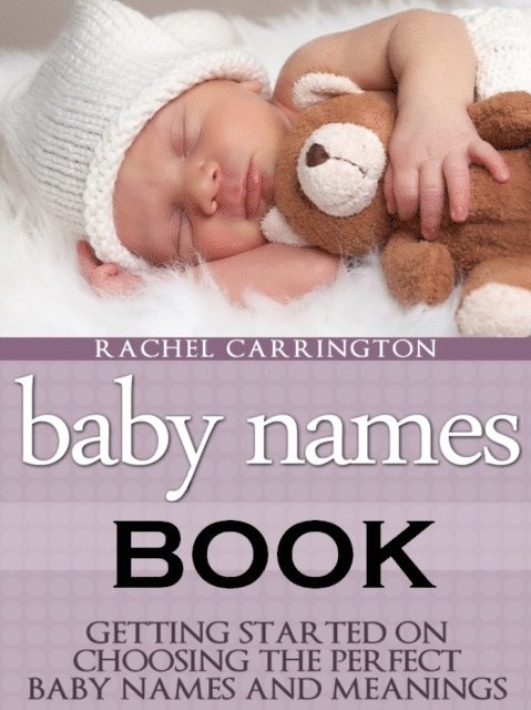 Rachel Carrington - Baby Names Book: Getting Started on Choosing the Perfect Baby Names and Meanings., E-bok