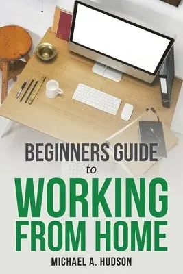 Michael A Hudson - Beginners Guide to Working from Home, Häftad. Tillgänglighet: Lägg i varukorg