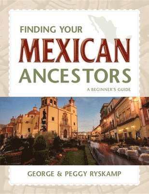 George R. Ryskamp, Peggy Hill Ryskamp - Finding Your Mexican Ancestors, Inbunden. Tillgänglighet: Lägg i varukorg