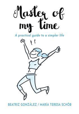 Beatriz González, Maria Teresa Schöb - Master of my Time: A Practical Guide to a Simpler Life, Häftad