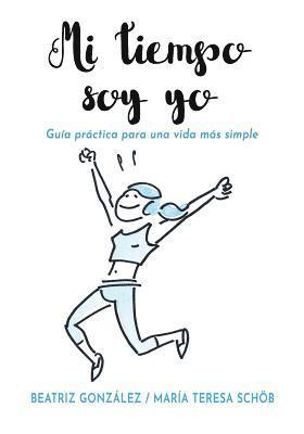 Beatriz González - Mi tiempo soy yo: Guía práctica para una vida más simple, Häftad