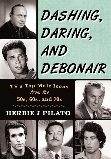 Herbie J Pilato - Dashing, Daring, and Debonair, E-bok