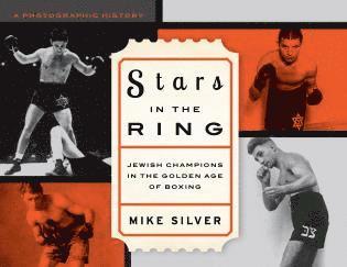 Stars in the Ring: Jewish Champions in the Golden Age of Boxing av Mike Silver